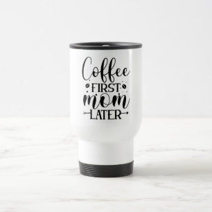 Coffee First Mum Later Travel Mug