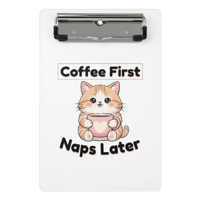 Coffee First Naps Later Cute Cat | Kawaii Coffee  Mini Clipboard (Front)