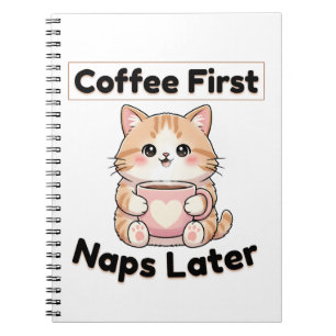 Coffee First Naps Later Cute Cat   Kawaii Coffee  Notebook