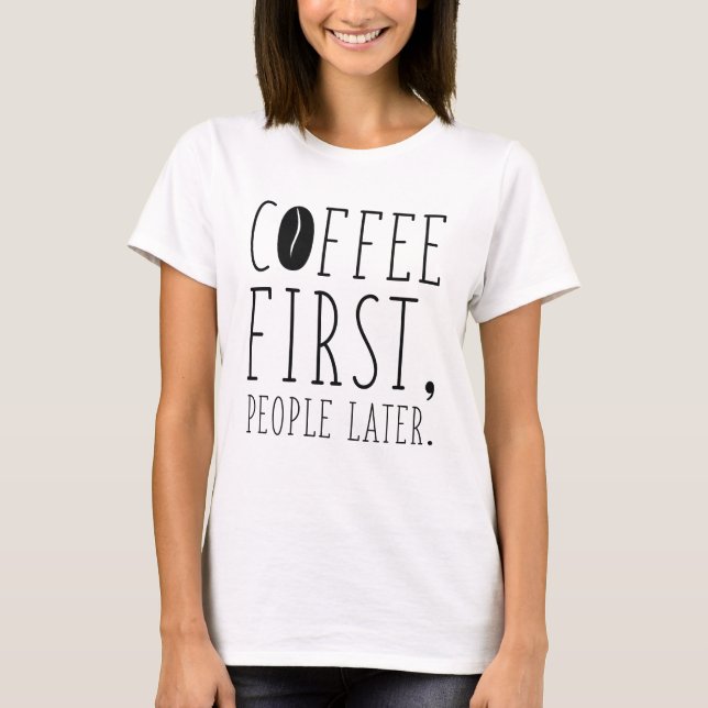 Coffee First People Later T-Shirt (Front)