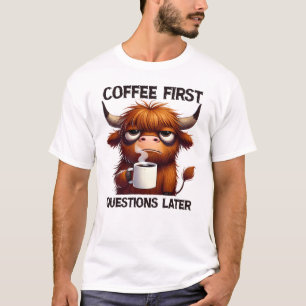 COFFEE FIRST QUESTIONS LATER, FUNNY HIGHLAND COW T-Shirt