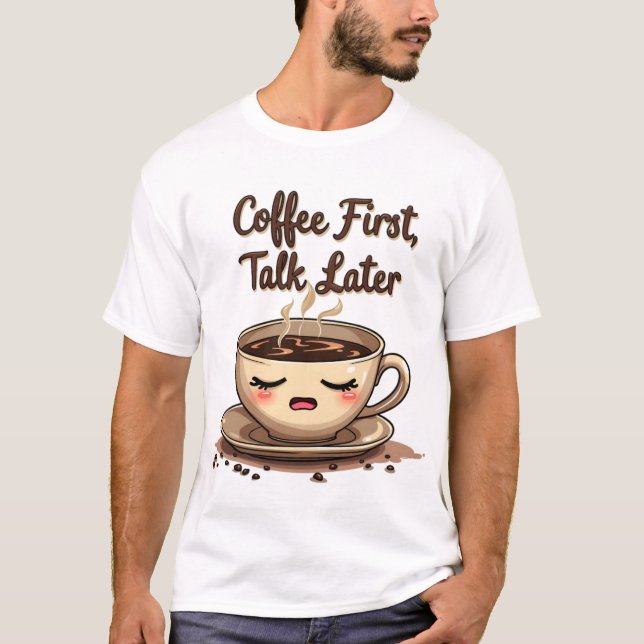 Coffee first talk later T-Shirt (Front)