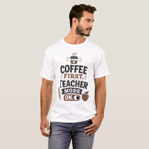 Coffee First Teacher Mode On T-Shirt – Funny Gift