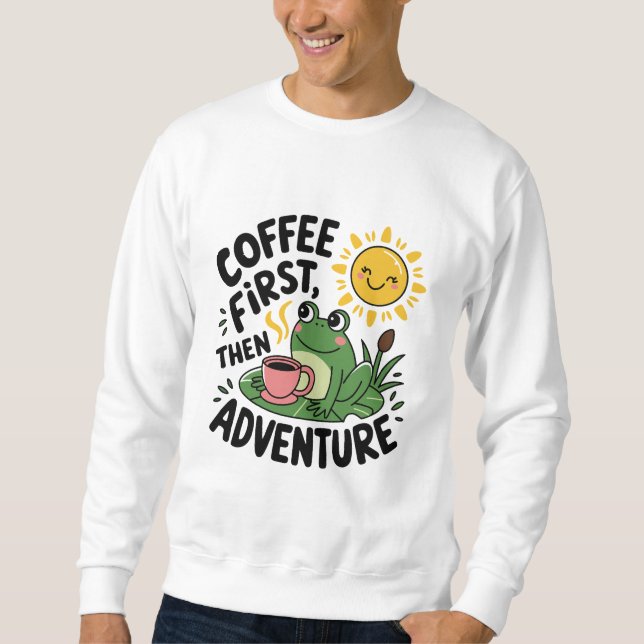 Coffee First Then Adventure – Cute Quirky Fun Frog Sweatshirt (Front)