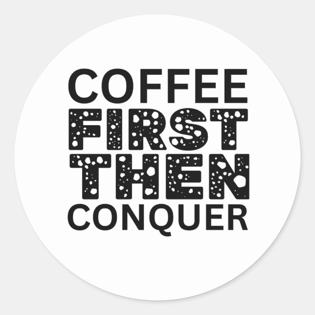 Coffee First, Then Conquer Classic Round Sticker (Front)