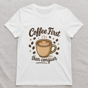 Coffee First Then Conquer Tee; Cute Coffee Lover  T-Shirt