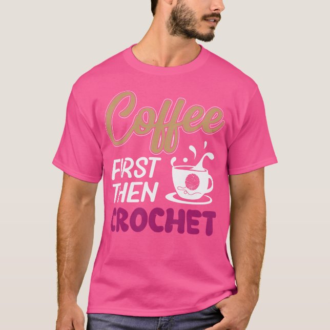 Coffee First Then Crochet Funny Knitting T-Shirt (Front)