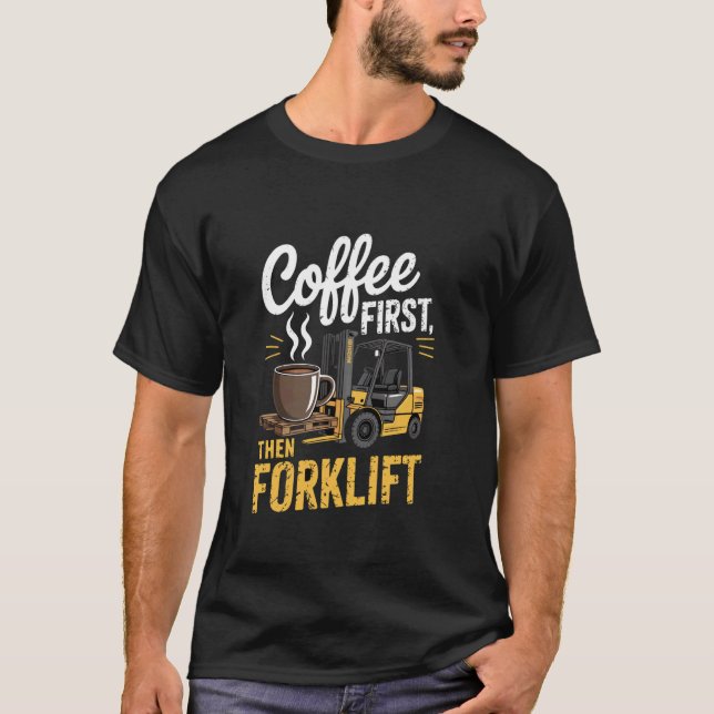 Coffee First Then Forklift Operator T-Shirt (Front)
