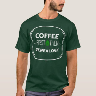 Coffee First Then Genealogy T-Shirt