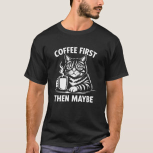 Coffee First Then Maybe Funny Cat Graphic Cool Des T-Shirt