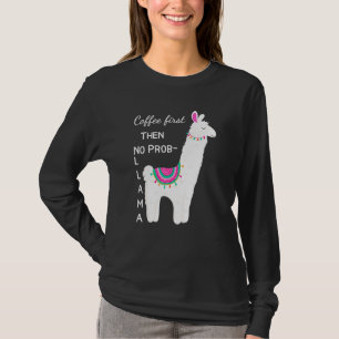 Coffee First Then No Prob Llama Funny Shirt For Ll