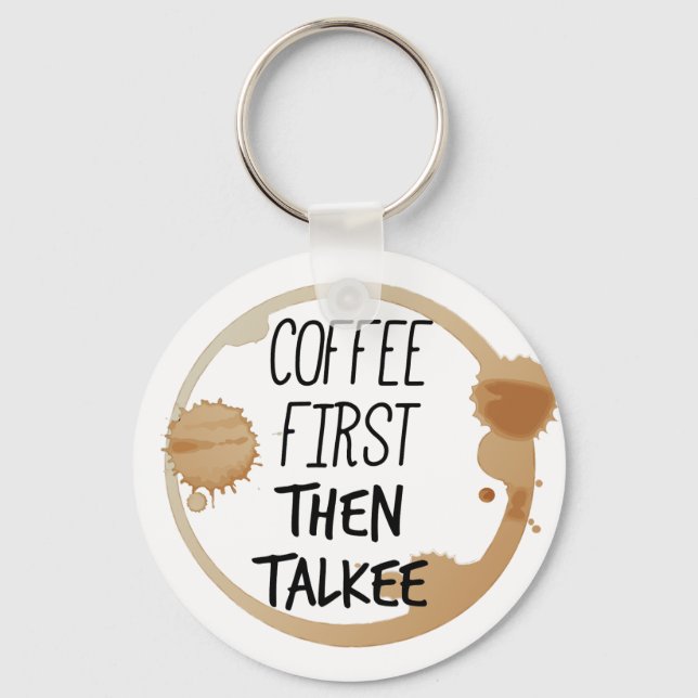 Coffee First Then Talkee Talking Mug Stains Key Ring (Front)