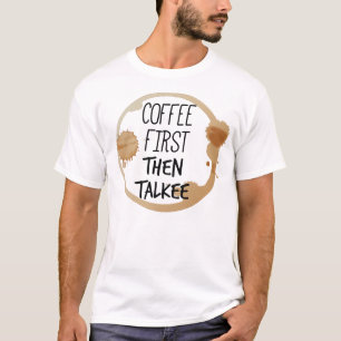 Coffee First Then Talkee Talking Mug Stains T-Shirt
