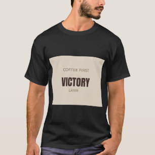 Coffee First Victory Later Motivational Coffee Lov T-Shirt
