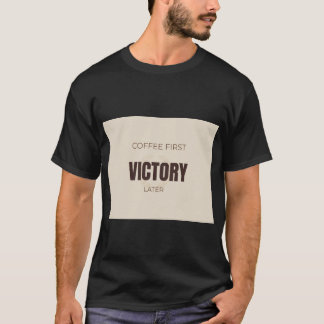 Coffee First Victory Later Motivational Coffee Lov T-Shirt