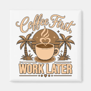Coffee First, Work Later – Powered by Caffeine Magnet