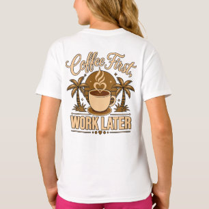 Coffee First, Work Later – Powered by Caffeine T-Shirt