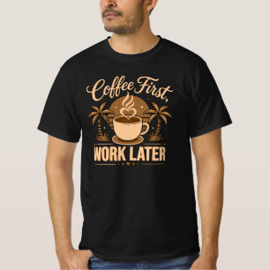 Coffee First, Work Later – Powered by Caffeine T-Shirt