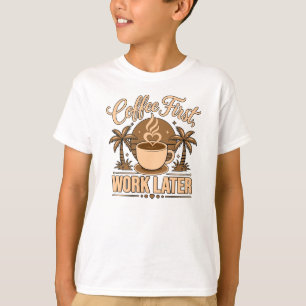Coffee First, Work Later – Powered by Caffeine T-Shirt