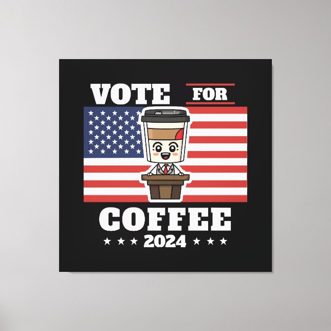 Coffee for president, vote for coffee canvas print (Front)