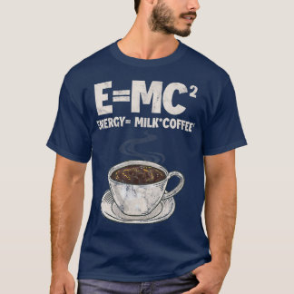 Coffee Formula Science E=MC Energy = Milk Coffee D T-Shirt