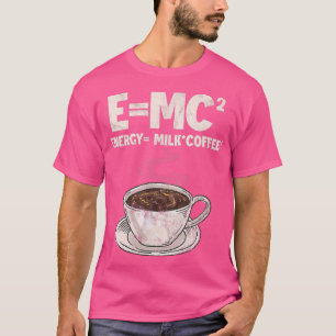 Coffee Formula Science E=MC Energy = Milk Coffee D T-Shirt