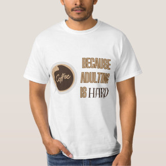 Coffee Ful Quote – Adulting Is Hard T-Shirt