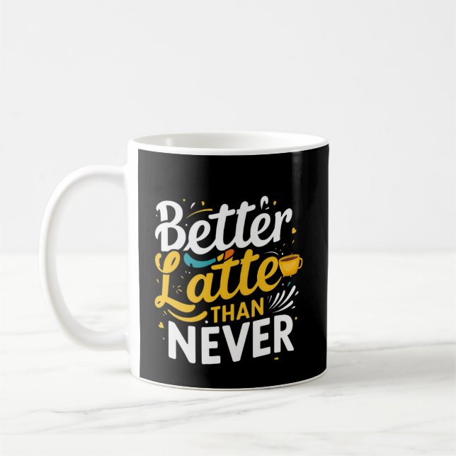 Coffee Funny Giftful – Better latte than never Mug (Left)