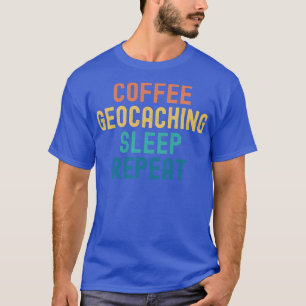 Coffee Geocaching Sleep Repeat Funny Geocaching &  T-Shirt