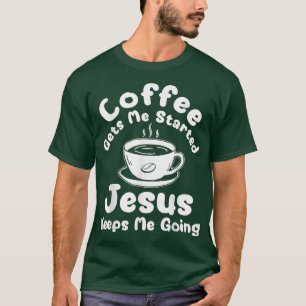 Coffee Gets Me Stared Jesus Keeps Me Going T-Shirt