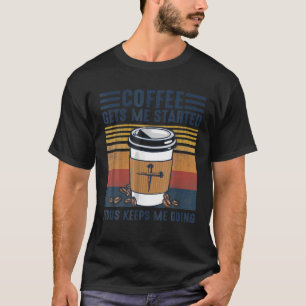Coffee Gets Me Started Jesus Keeps Me Going Christ T-Shirt