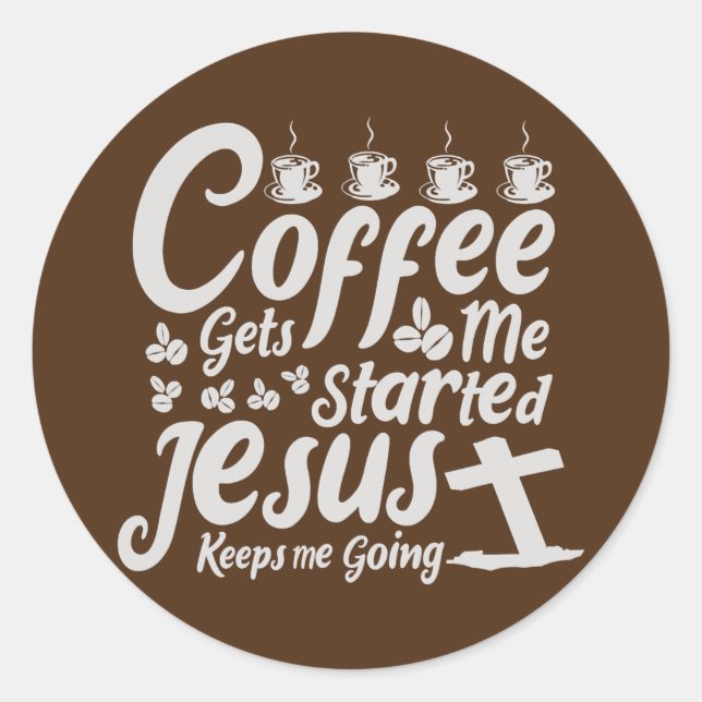 Coffee gets me started Jesus keeps me going  Classic Round Sticker (Front)