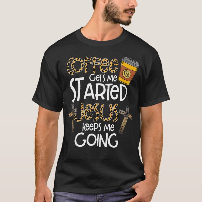 Coffee Gets Me Started Jesus Keeps Me Going Leopar T-Shirt (Front)
