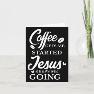 Coffee Gets Me Started Jesus Keeps Me Going Religi Card