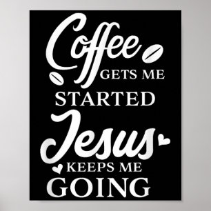 Coffee Gets Me Started Jesus Keeps Me Going Religi Poster
