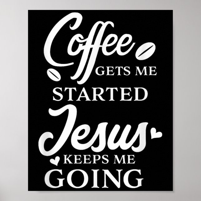 Coffee Gets Me Started Jesus Keeps Me Going Religi Poster (Front)