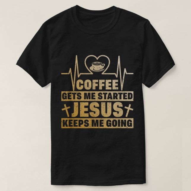 Coffee Gets Me Started Jesus Keeps Me Going Retro  T-Shirt (Design Front)