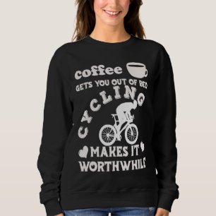 Coffee Gets You Out Of Bed Cycling Makes It Worth Sweatshirt
