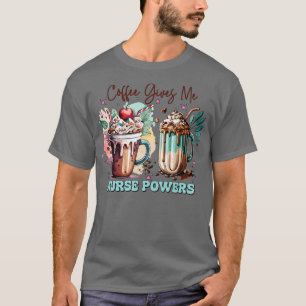 Coffee Give me Nurse Power T-Shirt