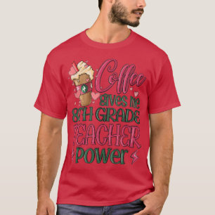 Coffee Gives Me 8th Grade Teacher Power T-Shirt