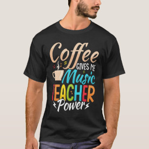 Coffee Gives Me Music Teacher Power Education Inst T-Shirt