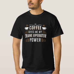 Coffee Gives Me My Crane Operator Power Worker T-Shirt