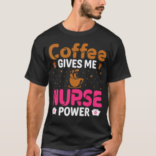 Coffee Gives Me Nurse Power Caffeine Nurse T-Shirt