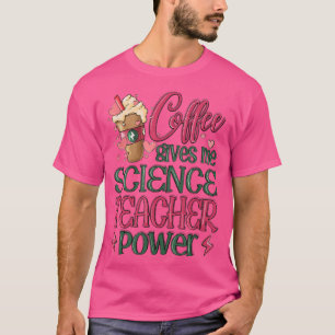 Coffee Gives Me Science Teacher Power T-Shirt