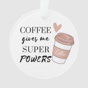 Coffee gives me super powers ornament