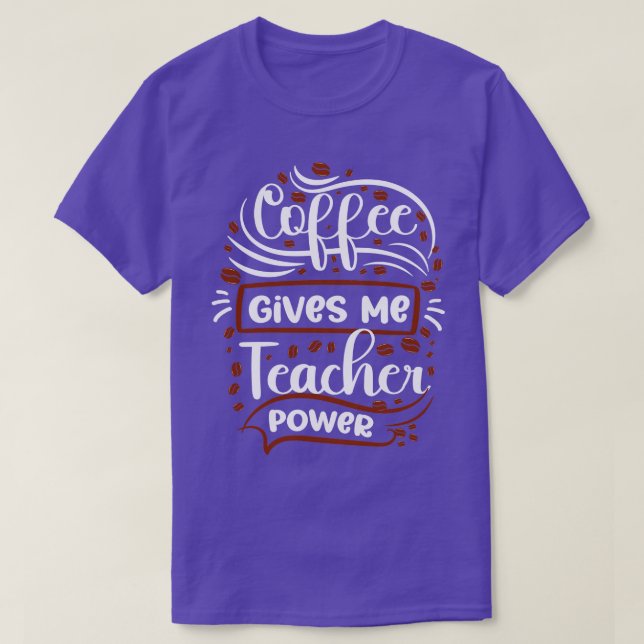 Coffee gives me Teacher Power T-Shirt (Design Front)