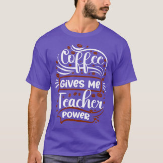 Coffee gives me Teacher Power T-Shirt