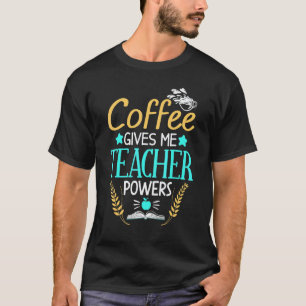 Coffee Gives Me Teacher Powers 1 T-Shirt