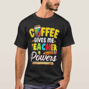 Coffee Gives Me Teacher Powers Back To School 4 T-Shirt