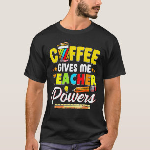 Coffee Gives Me Teacher Powers Back To School 4 T-Shirt